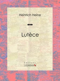 Heinrich Heine et  Ligaran - Lutèce.