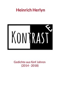 Heinrich Herlyn - Kontraste - Gedichte aus fünf Jahren (2014 - 2018).