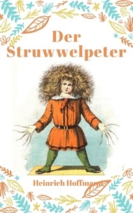 Heinrich Hoffmann - Der Struwwelpeter - Vollständige Fassung mit den Bildern der Originalausgabe.