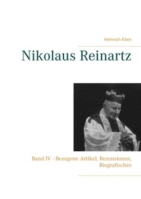 Heinrich Klein - Nikolaus Reinartz - Band IV - Bezogene Artikel, Rezensionen, Biografisches.