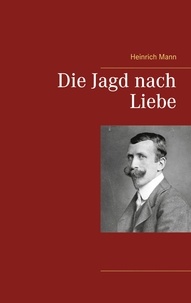 Heinrich Mann - Die Jagd nach Liebe.