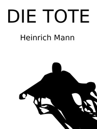 Heinrich Mann - Die Tote.