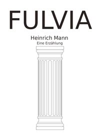 Heinrich Mann - Fulvia - Eine Erzählung.
