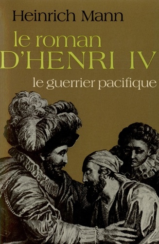 Heinrich Mann - Le Roman d'Henri IV Tome 3 : Le Guerrier pacifique.