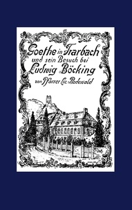 Heinrich Rodewald et Christian Justen - Goethe in Trarbach und sein Besuch bei Ludwig Böcking.