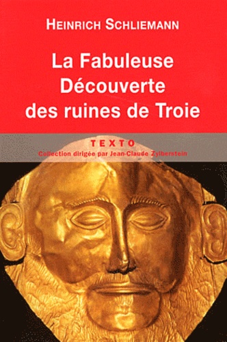 Heinrich Schliemann - La fabuleuse découverte des ruines de Troie - Premier voyage à Troie (1871) suivi de Antiquités troyennes (1871-1873).