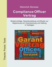 Heinrich Serwas - Compliance Officer Verträge - Musterverträge, Garantenstellung und Muster zur Abgrenzung von Verantwortung in Verträgen.