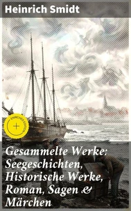 Gesammelte Werke: Seegeschichten, Historische Werke, Roman, Sagen & Märchen