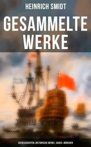 Gesammelte Werke: Seegeschichten, Historische Werke, Sagen &amp; Märchen