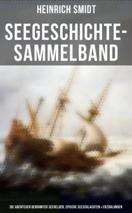 Seegeschichte-Sammelband: Die Abenteuer berühmter Seehelden, Epische Seeschlachten &amp; Erzählungen