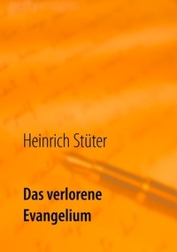 Heinrich Stüter - Das verlorene Evangelium - vom Sterben und der Wiedergeburt der christlichen Kirchen.