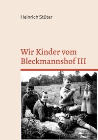 Heinrich Stüter - Wir Kinder vom Bleckmannshof III - Eine Kindheit im Bochum der Nachkriegszeit.