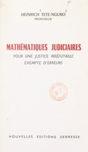 Heinrich Tete-Ngubo - Mathématiques judiciaires - Pour une justice irréfutable, exempte d'erreurs.