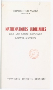 Heinrich Tete-Ngubo - Mathématiques judiciaires - Pour une justice irréfutable, exempte d'erreurs.