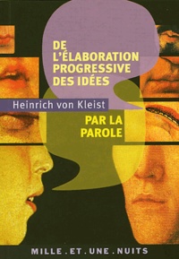 Heinrich von Kleist - De l'élaboration progressive des idées par la parole et sept autres petits écrits.