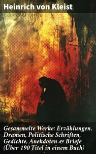 Gesammelte Werke: Erzählungen, Dramen, Politische Schriften, Gedichte, Anekdoten &amp; Briefe (Über 190 Titel in einem Buch)