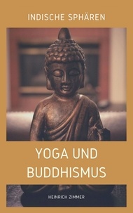 Heinrich Zimmer - Indische Sphären - Yoga und Buddhismus (Premium Ebook).