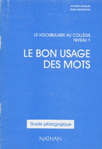 Le Bon Usage Des Mots. Le Vocabulaire Au College Niveau 1, Guide Pedagogique