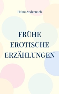 Heinz Andernach - Frühe erotische Erzählungen.