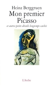 Heinz Berggruen - Mon premier Picasso - Et autre petits détails longtemps cachés.