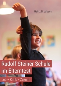 Heinz Brodbeck - Rudolf Steiner Schule im Elterntest - Lob - Kritik - Zukunftsideen.