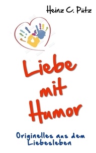 Heinz C. Pütz - Liebe mit Humor - Originelles aus dem Liebesleben.