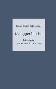Heinz-Dieter Ebbinghaus - Klanggeräusche - Präludierte Stücke in drei Gedichten.