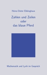 Heinz-Dieter Ebbinghaus - Zahlen und Zeilen oder das blaue Pferd - Mathematik und Lyrik im Gespräch.