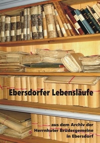 Heinz-Dieter Fiedler - Ebersdorfer Lebensläufe - Aus dem Archiv der Herrnhuter Brüdergemeine in Ebersdorf.