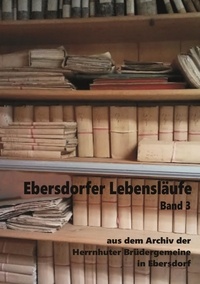 Heinz-Dieter Fiedler - Ebersdorfer Lebensläufe - aus dem Archiv der Herrnhuter Brüdergemeine in Ebersdorf, Band 3.