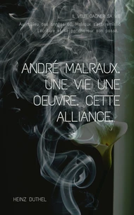 ANDRE MALRAUX. UNE VIE UNE OEUVRE. CETTE ALLIANCE.