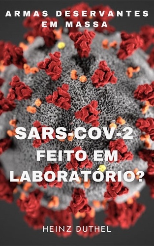 Armas deservantes em massa. "SARS-CoV-2 Feito em Laboratório?"