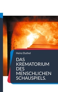 Heinz Duthel - Das Krematorium des Menschlichen Schauspiels. - Die Fabrikation eines Kindes ist nicht sehr teuer, aber erhöht mal ein bisschen die Umsatzsteuer.