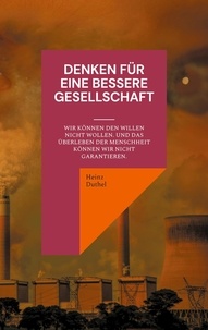 Heinz Duthel - Denken für eine bessere Gesellschaft - Wir können den Willen nicht wollen. Und das Überleben der Menschheit können wir nicht garantieren..
