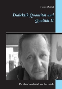 Heinz Duthel - Dialektik Quantität und Qualität II - Die offene Gesellschaft und ihre Feinde.