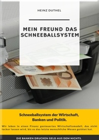 Heinz Duthel - Mein Freund das Schneeballsystem der Wirtschaft, Banken und Politik - Die Banken drucken Geld aus dem Nichts..
