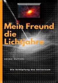 Heinz Duthel - Mein Freund die Lichtjahre - DIE SCHÖPFUNG DES UNIVERSUM.