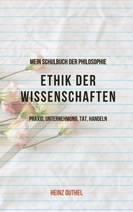 Heinz Duthel - Mein Schulbuch der Ethik &amp; Philosophie - Philosophie, insbesondere Ethik der Wissenschaften, und passenderweise praktische Philosophie..