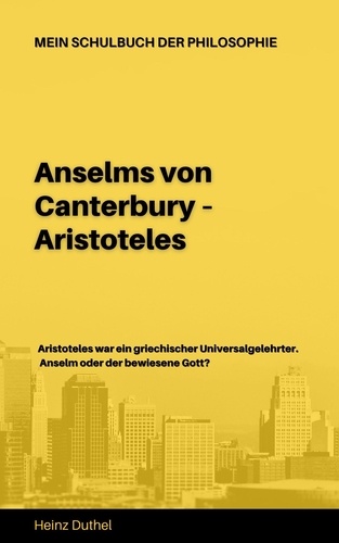 Mein Schulbuch der Philosophie ANSELMS VON CANTERBURY ARISTOTELES. ANSELMS VON CANTERBURY ARISTOTELES WAR EIN GRIECHISCHER UNIVERSALGELEHRTER.