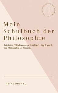 Heinz Duthel - Mein Schulbuch der Philosophie - Friedrich Wilhelm Joseph Schelling - Das A und O der Philosophie ist Freiheit.