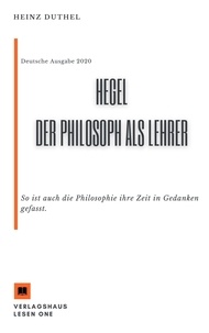 Heinz Duthel - MEIN SCHULBUCH DER PHILOSOPHIE Hegel. Der Philosoph als Lehrer - So ist auch die Philosophie ihre Zeit in Gedanken gefasst..