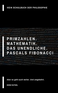 Heinz Duthel - Mein Schulbuch der Philosophie Primzahlen - Mathematik. Das Unendliche. Pascals Fibonacci.