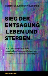 Heinz Duthel - Mein Schulbuch der Philosophie - SIEG DER ENTSAGUNG - LEBEN UND STERBEN - ....an die intellektuelle Elite der Bundesrepublik.