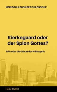 Heinz Duthel - Mein Schulbuch der Philosophie Talis Kierkegaard - Talis oder die Geburt der Philosophie. Kierkegaard oder der Spion Gottes?.