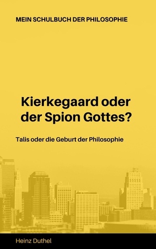 Mein Schulbuch der Philosophie Talis Kierkegaard. Talis oder die Geburt der Philosophie. Kierkegaard oder der Spion Gottes?