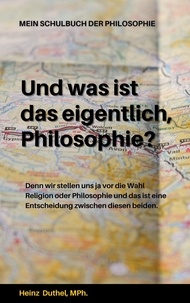 Heinz Duthel - Mein Schulbuch der Philosophie WAS IST DENN EIGENTLICH EIN GOTT? - UND WAS IST DAS EIGENTLICH PHILOSOPHIE?.