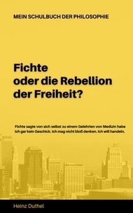 Heinz Duthel - Mein Schulbuch der Philosophie - Fichte oder die Rebellion der Freiheit?.