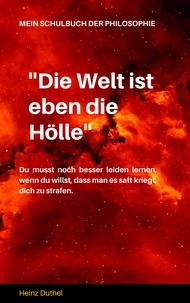 Heinz Duthel - Mein Schulbuch der Philosophie - ''DIE WELT IST EBEN DIE HÖLLE'' WIR ENTLASSEN EINANDER. ASKESE.