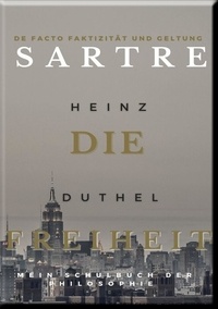 Heinz Duthel - Mein Schulbuch der Philosophie . Jean-Paul Sartre - Die Freiheit de facto Faktizität und Geltung.