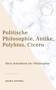 Heinz Duthel - Mein Schulbuch der Philosophie - POLITISCHE PHILOSOPHIE ANTIKE, POLYBIOS, CICERO.